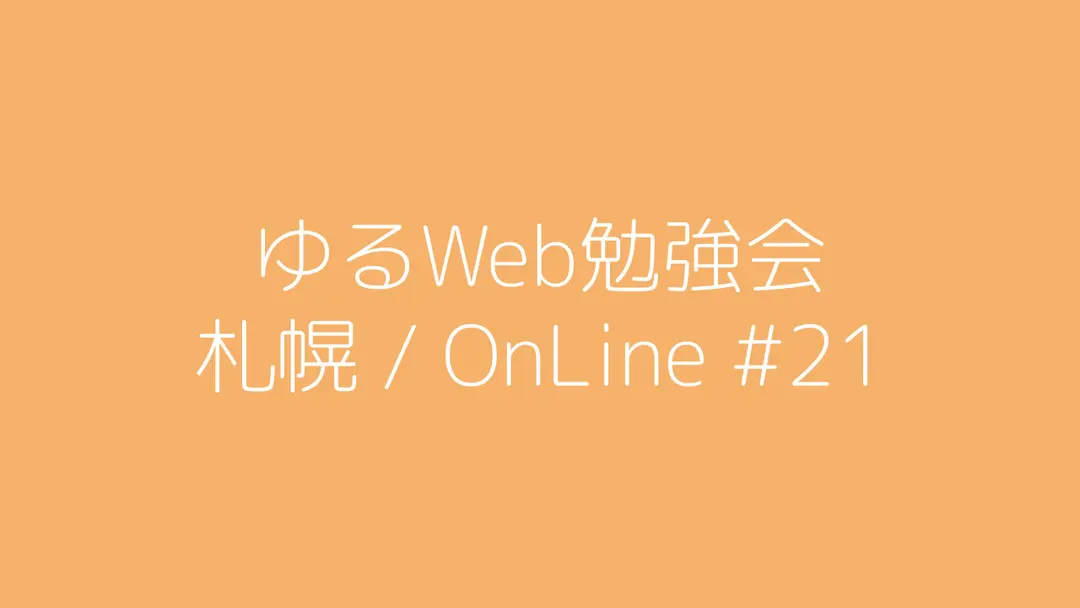 ゆるWeb勉強会@札幌 OnLine #21