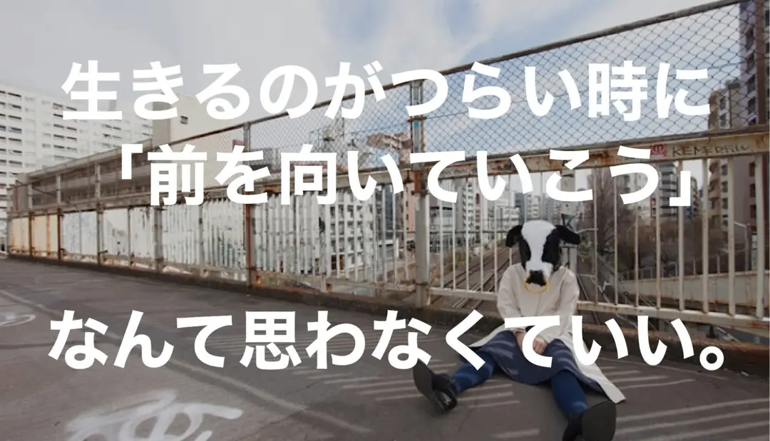 生きるのがつらい時に「前を向いていこう」なんて思わなくていい