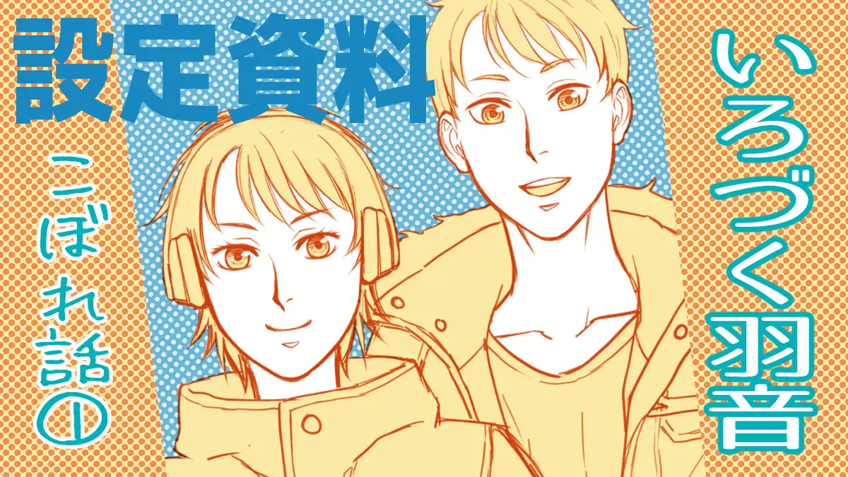 いろづく羽音　こぼれ話①