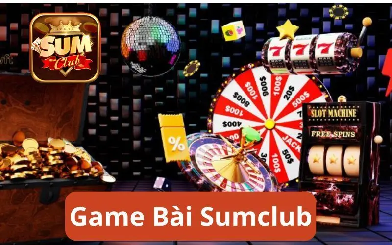 Game Bài Sumclub – Kho Game Bài Trực Tuyến Số 1 Việt Nam