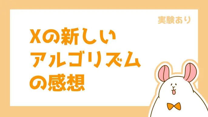 【実験あり】Xの新しいアルゴリズムの感想