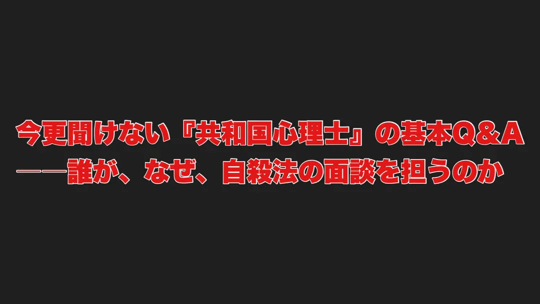 聞けない『共和国心理士』の基本Q&A ――誰が、なぜ、自殺法の面談を担うのか