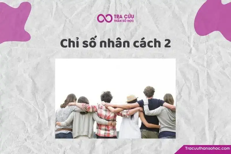Chỉ số nhân cách 2 là gì? Đặc điểm tính cách, tình yêu và sự nghiệp
