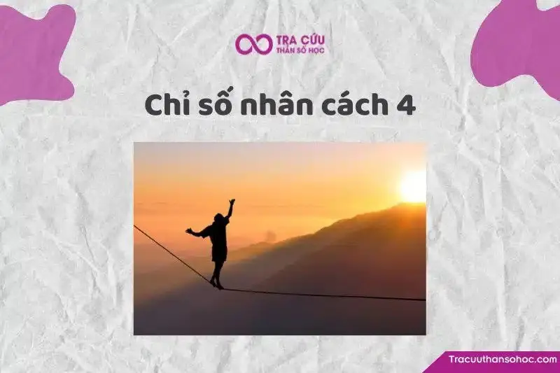 Chỉ số nhân cách 4 là gì? Đặc điểm tính cách, tình yêu và sự nghiệp