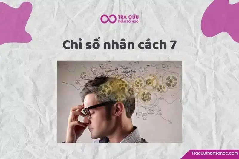 Chỉ số nhân cách 7 là gì? Đặc điểm tính cách, tình yêu và sự nghiệp