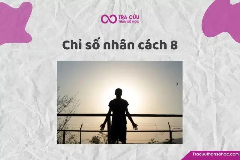 Chỉ số nhân cách 8 là gì? Đặc điểm tính cách, tình yêu và sự nghiệp