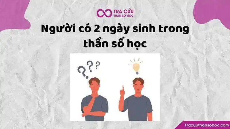 Người có 2 ngày sinh trong thần số học có tính cách, đặc điểm như thế nào?