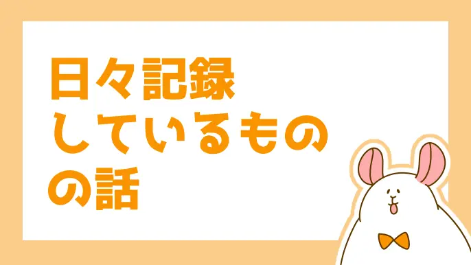 日々記録しているものの話