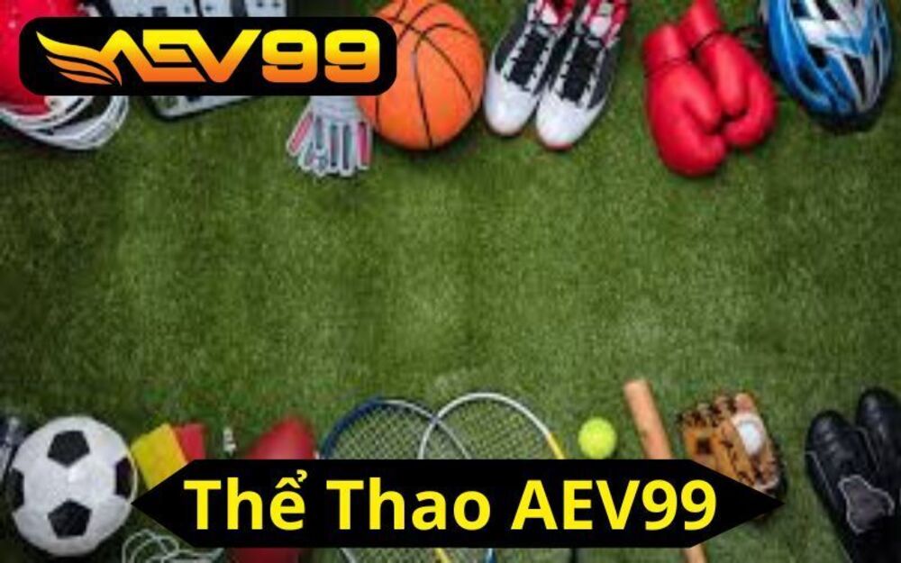 Thể Thao AEV99 - Sân Chơi Cá Cược Thể Thao Đẳng Cấp Nhất Hiện Nay