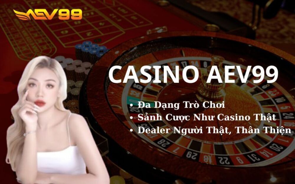 Casino AEV99 - Sân Chơi Cá Cược Trực Tuyến Đẳng Cấp, Uy Tín, Hấp Dẫn Nhất Hiện Nay