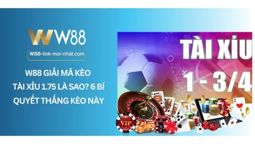 Giải mã kèo tài xỉu 1.75 cùng W88 và những lưu ý quan trọng