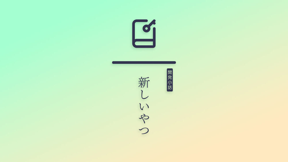 【メンバー限定】開発小話 - 新しいやつ