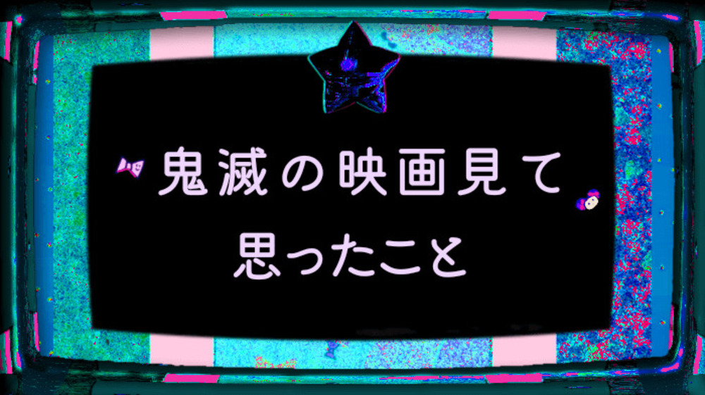 鬼滅の映画見て思ったこと（ネタバレ注意）