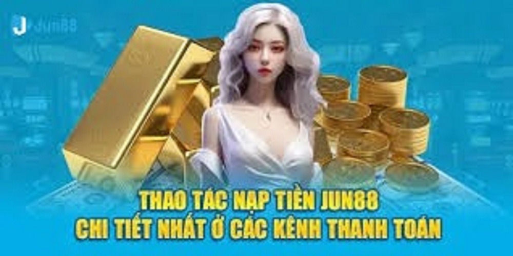 Trải nghiệm Nạp tiền Jun88 tiện lợi và tối ưu cho người chơi hiện đại