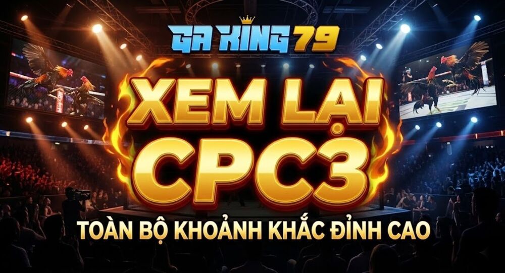 Xem Lại CPC3 - Tổng Hợp Các Trận Thư Hùng Đỉnh Cao Bồ CPC3 Tại GAKING79