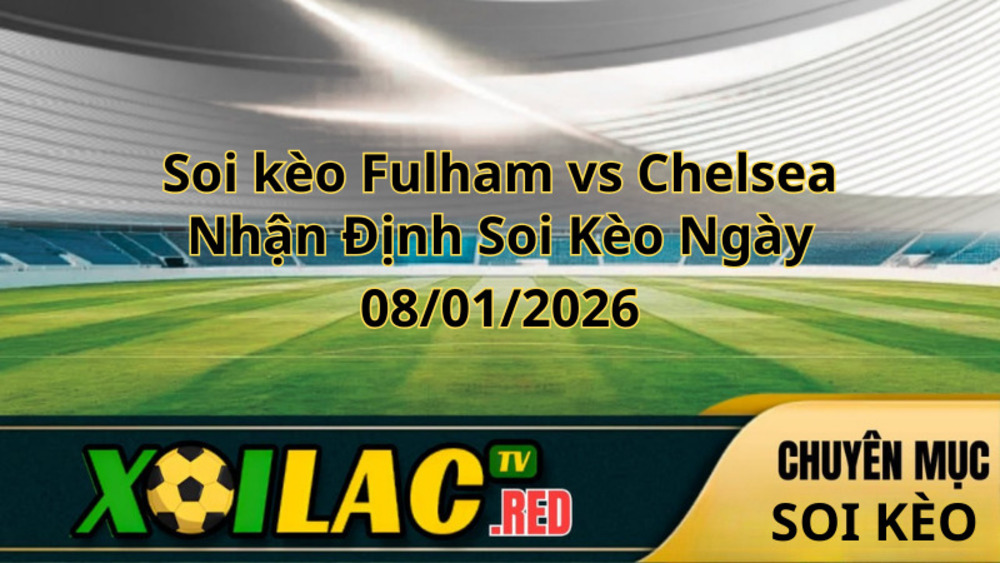 Soi kèo Fulham vs Chelsea ngày 08/01/2026