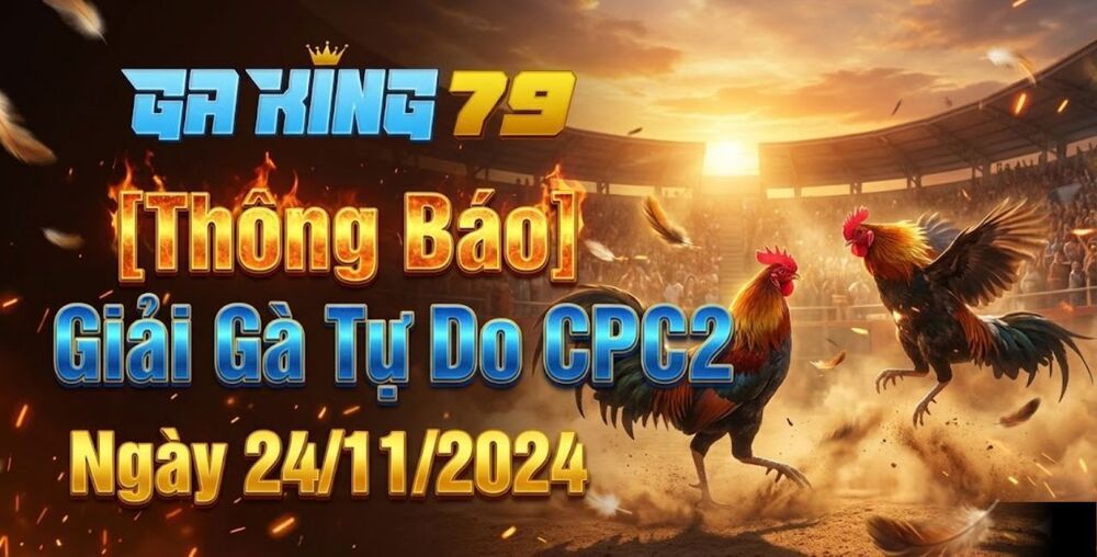 GAKING79 Xin [Thông Báo] Giải Gà Tự Do CPC2 Ngày 24/11/2024 