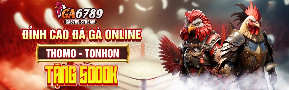 GA6789 ĐỈNH CAO ĐÁ GÀ ONLINE TẠI THOMO- TONHON
