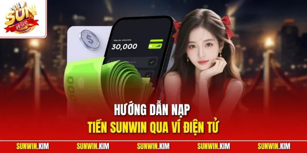 Nạp Tiền SUNWIN – Hướng Dẫn Tăng Vốn Hiệu Quả Cho Người Mới