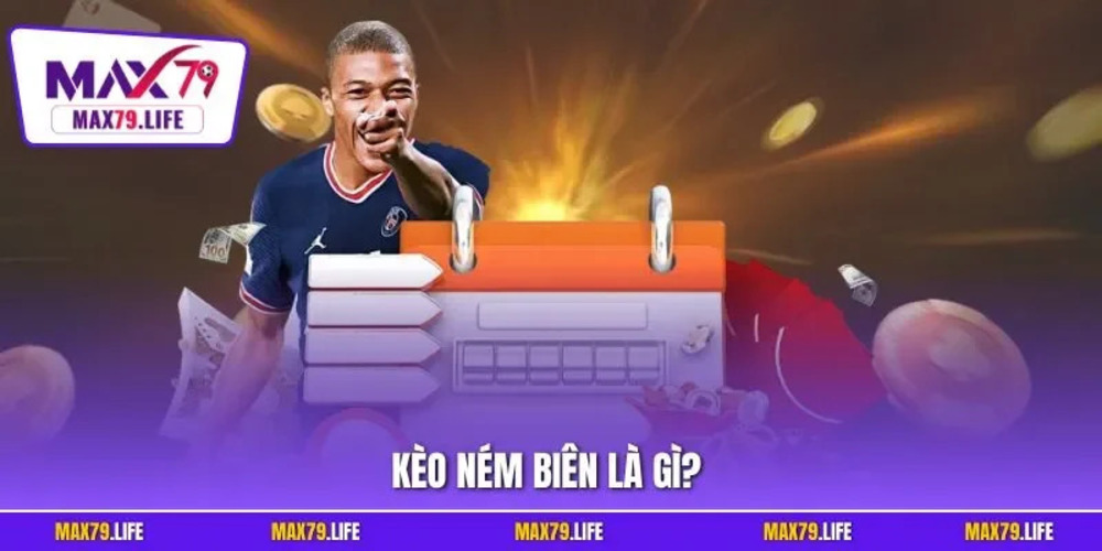 Kèo ném biên là gì và vì sao được nhiều người quan tâm