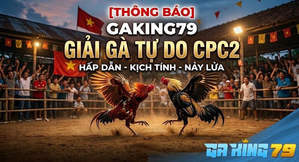GAKING79 Xin [Thông Báo] Giải Gà Tự Do CPC2 Ngày 24/11/2024 
