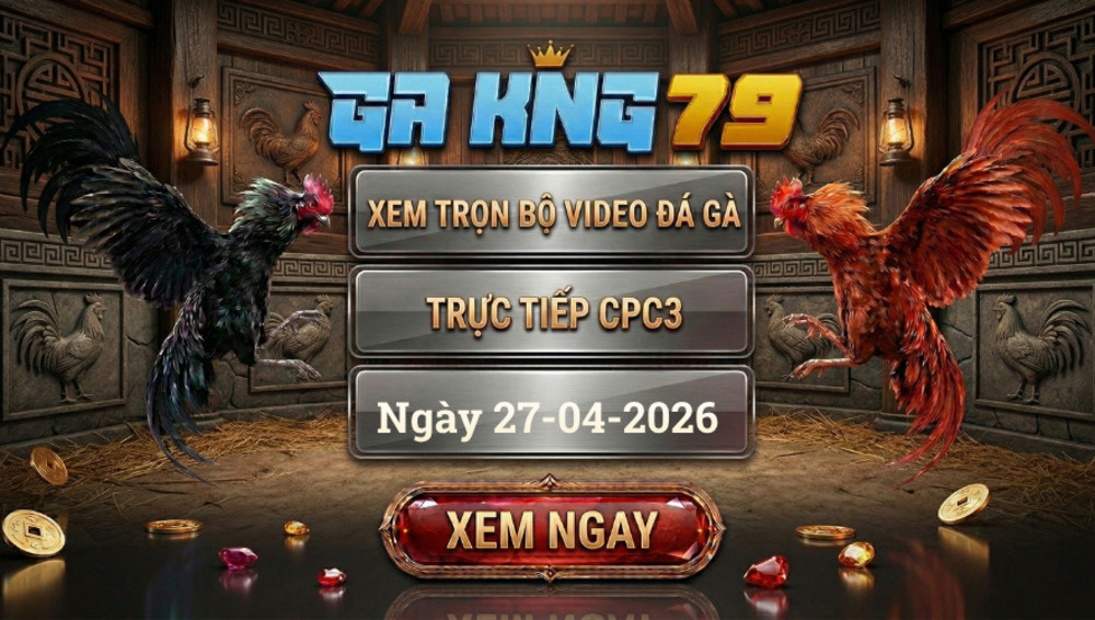 GAKING79 - Xem Full Clip Đá Gà Trực Tiếp CPC3 Ngày 27/04/2026