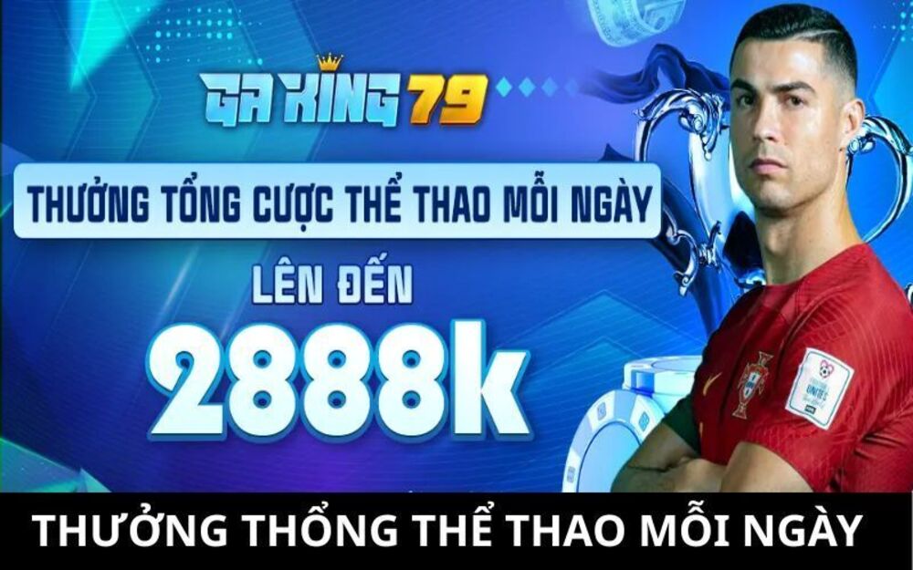 Thưởng Tổng Cược Thể Thao - Khuyến Mãi Tại GAKING79 Giá Trị Lên Đến 2888K
