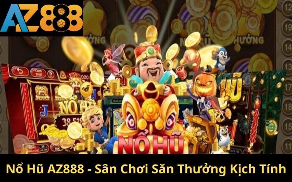 Nổ Hũ AZ888 - Sân Chơi Săn Thưởng Trực Tuyến Đầy Kịch Tính