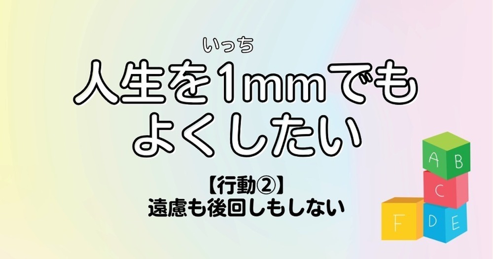 人生を1mmでもよくしたい【行動②】遠慮も後回しもしない