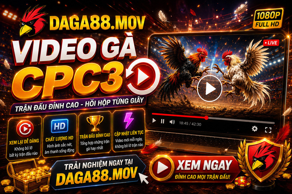 Video Gà CPC3 - Nội Dung Nổi Bật Tại DAGA88